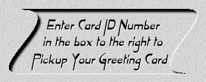Enter your Card ID Number to Pickup Your Greeting Card
